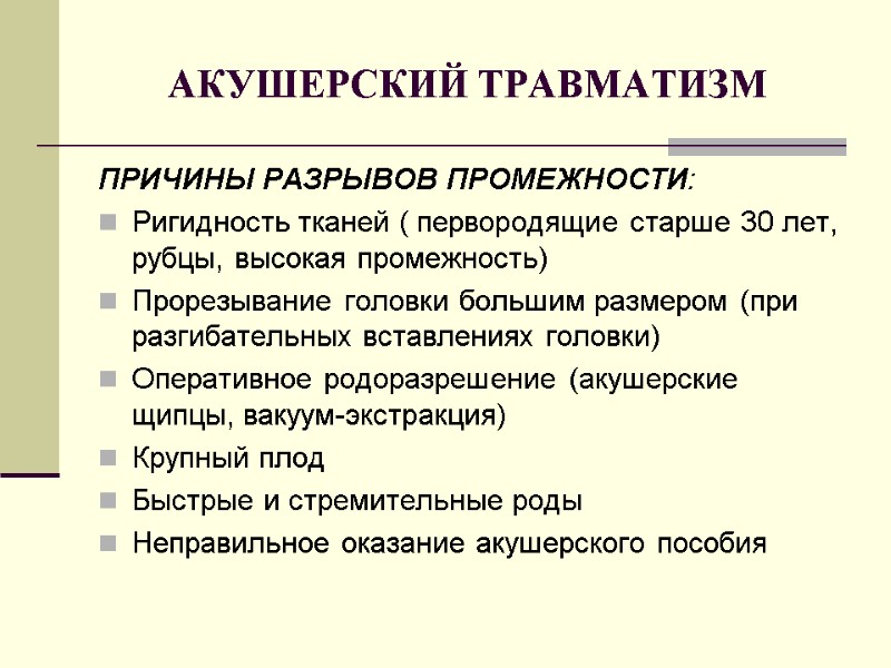 АКУШЕРСКИЙ ТРАВМАТИЗМ ПРИЧИНЫ РАЗРЫВОВ ПРОМЕЖНОСТИ: Ригидность тканей ( первородящие старше 30 лет, рубцы, высокая